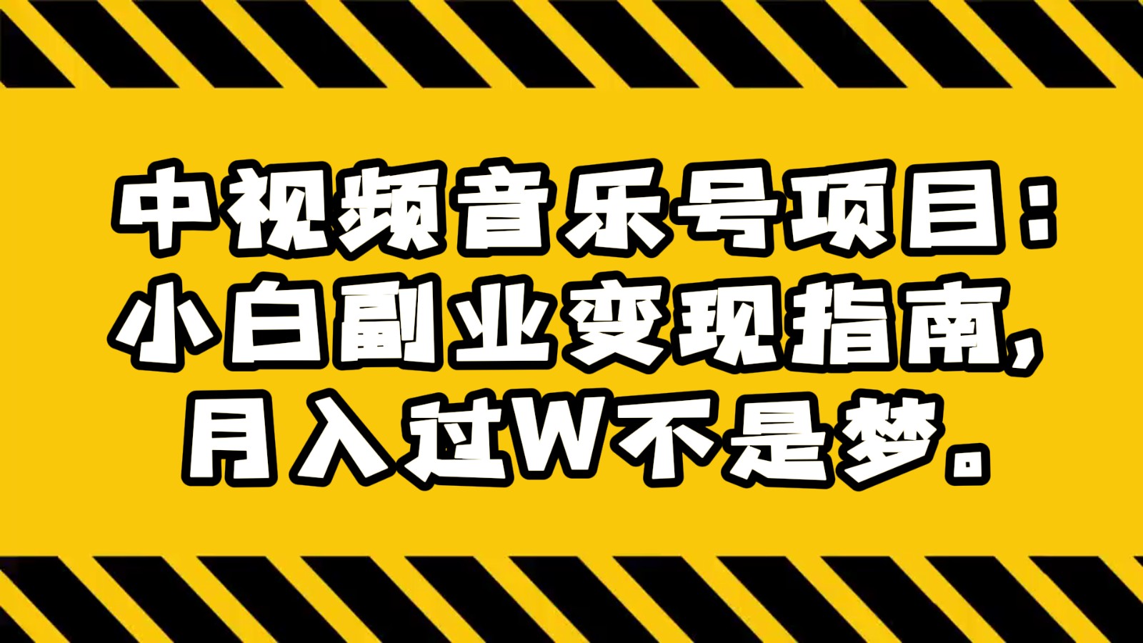 中视频音乐号项目：小白副业变现指南，月入过W不是梦。-七安资源网