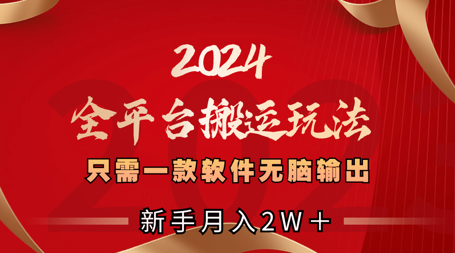 （8482期）2024全平台搬运玩法，只需一款软件，无脑输出，新手也能月入2W＋-七安资源网