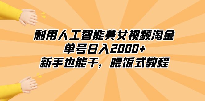 （8844期）利用人工智能美女视频淘金，单号日入2000+，新手也能干，喂饭式教程-七安资源网