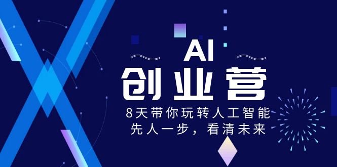 （8523期）AI-创业营，8天带你玩转人工智能，先人一步，看清未来！-七安资源网