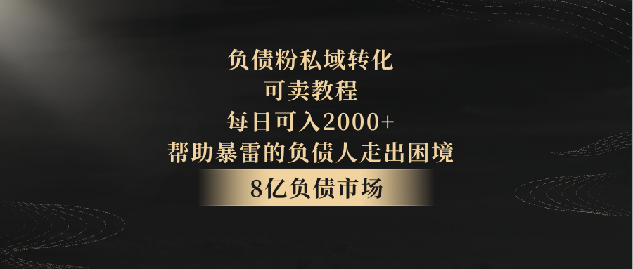 负债粉私域转化，可卖教程，每日可入2000+，无需经验-七安资源网