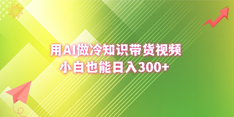 （8631期）用AI做冷知识带货视频，小白也能日入300+-七安资源网