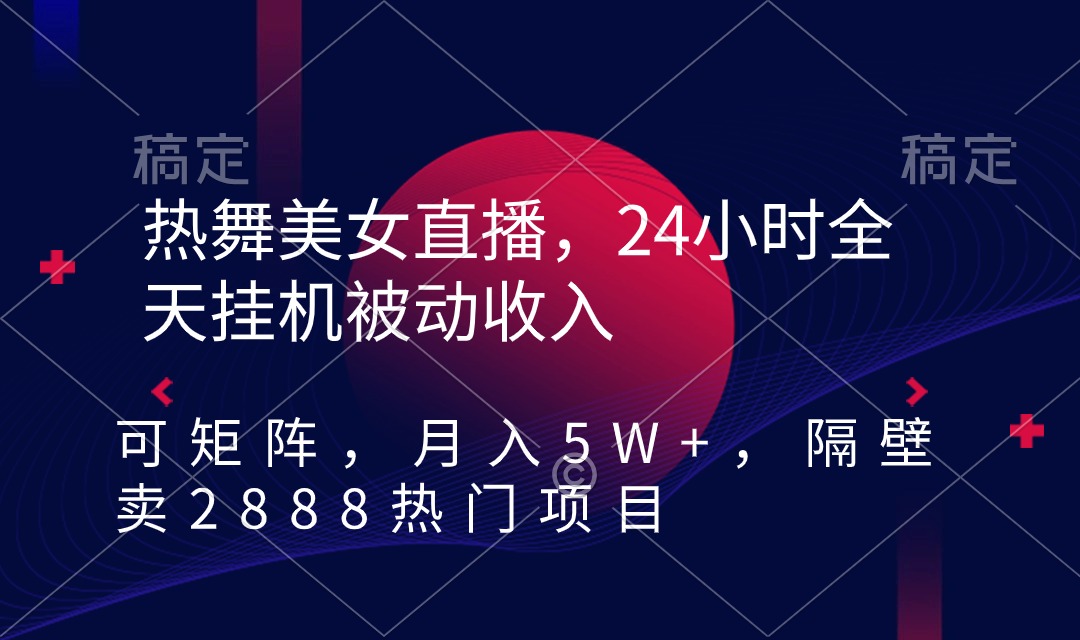 （9044期）热舞美女直播，24小时全天挂机被动收入，可矩阵 月入5W+隔壁卖2888热门项目-七安资源网