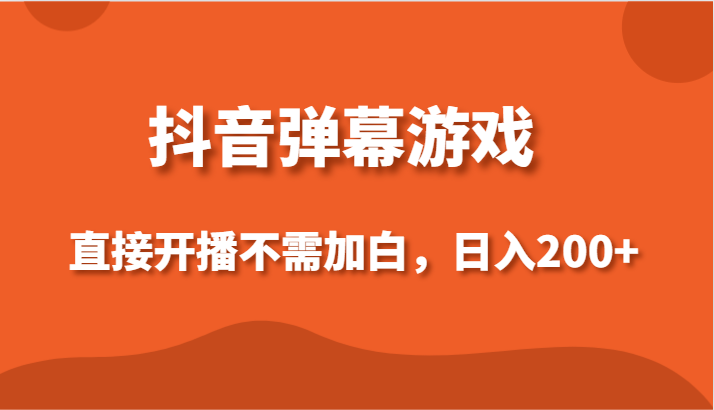 抖音弹幕游戏，直接开播不需要加白操作，小白日入200+-七安资源网