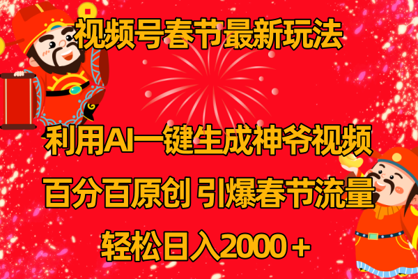 （8887期）视频号春节玩法 利用AI一键生成财神爷视频 百分百原创 引爆春节流量 日入2k-七安资源网