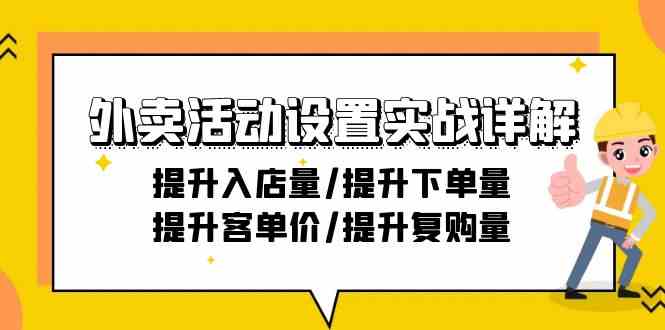 外卖活动设置实战详解：提升入店量/提升下单量/提升客单价/提升复购量-21节-七安资源网