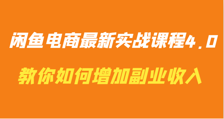 闲鱼电商最新实战课程4.0-教你如何快速增加副业收入-七安资源网