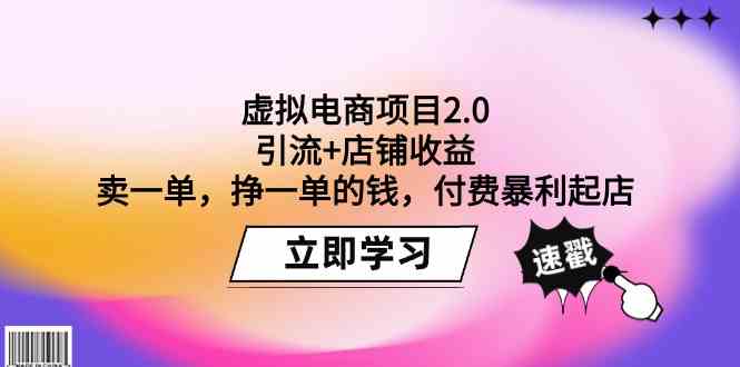 虚拟电商项目2.0：引流+店铺收益 卖一单，挣一单的钱，付费暴利起店-七安资源网