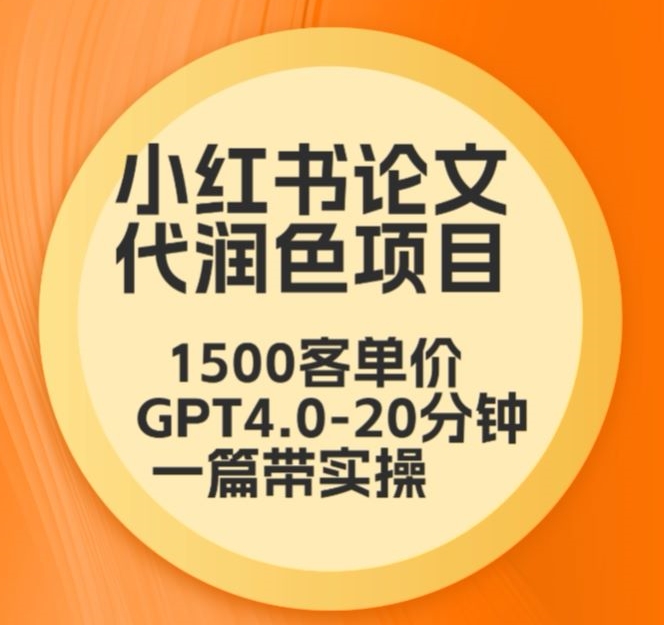 毕业季小红书论文代润色项目，本科1500，专科1200，高客单GPT4.0-20分钟一篇带实操-七安资源网