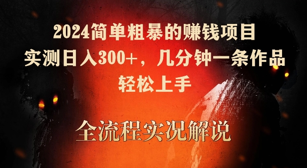 2024简单粗暴的赚钱项目，实测日入300+，几分钟一条作品，轻松上手-七安资源网