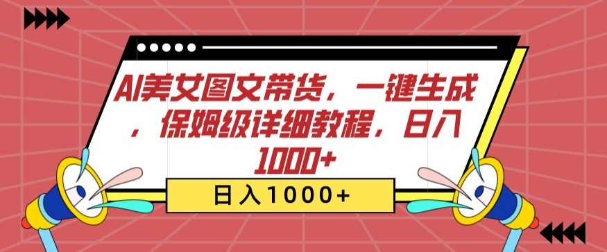 AI美女图文带货，一键生成，保姆级详细教程，日入1000+-七安资源网