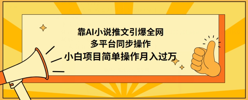 靠AI小说推文引爆全网，多平台同步操作，小白项目简单操作月入过万-七安资源网