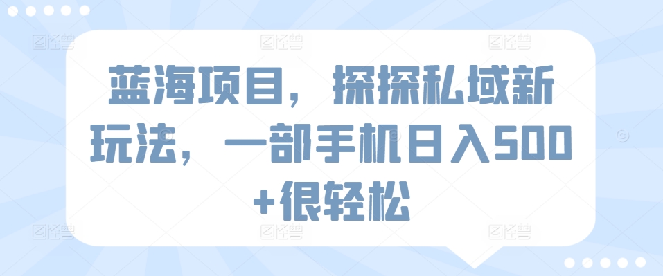 蓝海项目，探探私域新玩法，一部手机日入500+很轻松-七安资源网