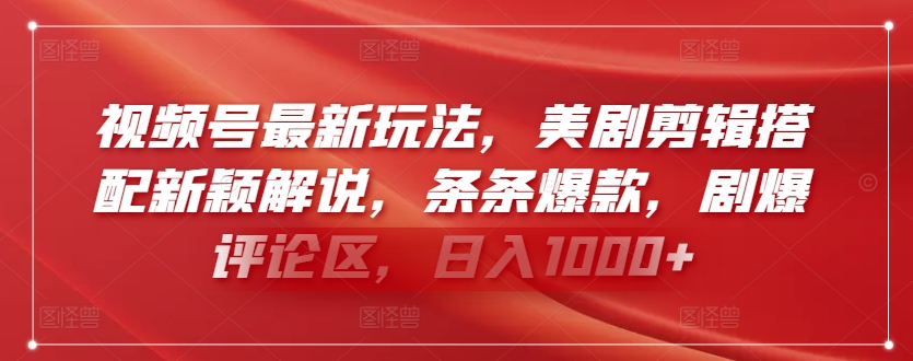 视频号最新玩法，美剧剪辑搭配新颖解说，条条爆款，剧爆评论区，日入1000+-七安资源网