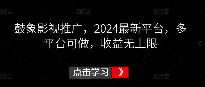 鼓象影视推广，2024最新平台，多平台可做，收益无上限-七安资源网