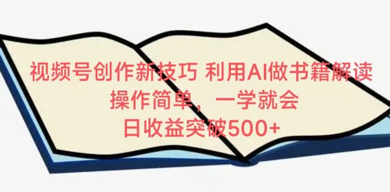 视频号创作新技巧，利用AI做书籍解读，操作简单，一学就会 日收益突破500+-七安资源网