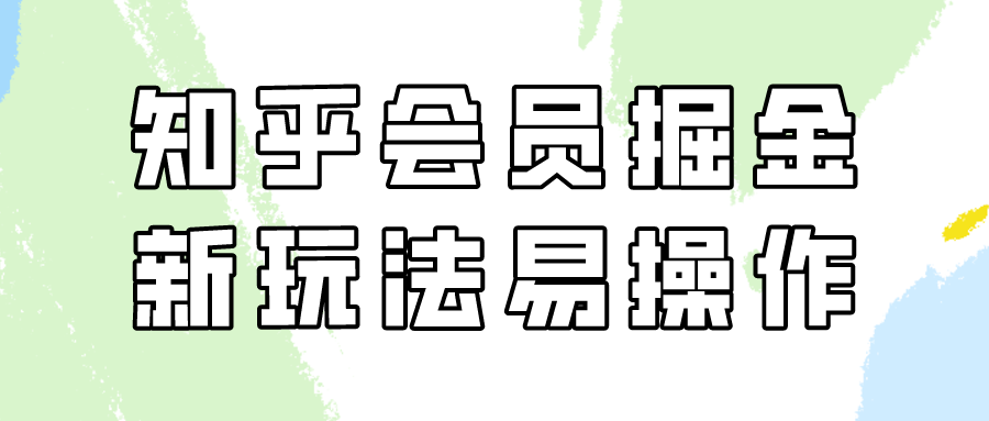 （9473期）知乎会员掘金，新玩法易变现，新手也可日入300元（教程+素材）-七安资源网