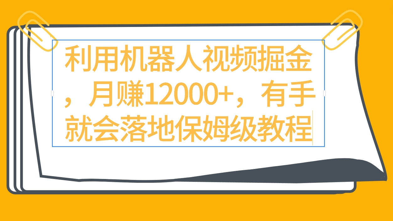 （9346期）利用机器人视频掘金月赚12000+，有手就会落地保姆级教程-七安资源网