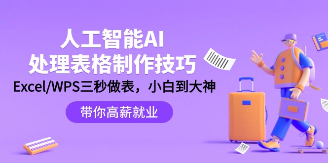 （9459期）人工智能-AI处理表格制作技巧：Excel/WPS三秒做表，大神到小白-七安资源网