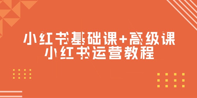 （9660期）小红书基础课+高级课-小红书运营教程（53节视频课）-七安资源网