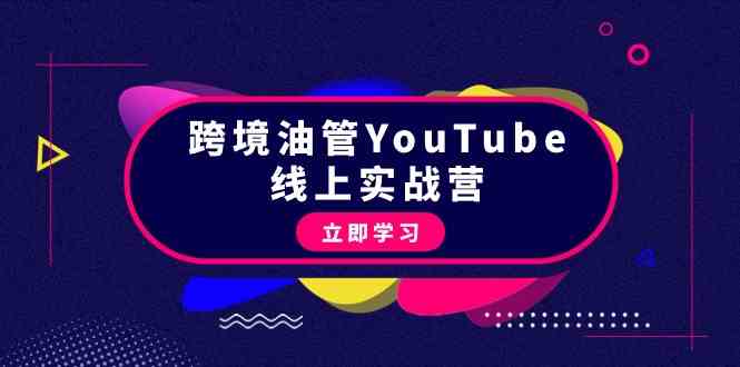 跨境油管YouTube线上营：大量实战一步步教你从理论到实操到赚钱（45节）-七安资源网