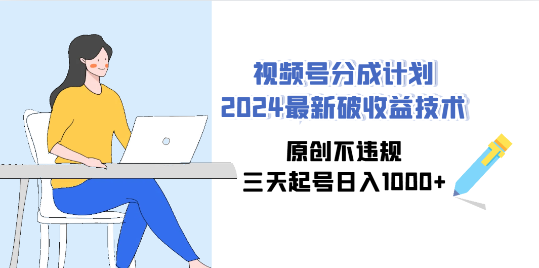 （9289期）视频号分成计划2024最新破收益技术，原创不违规，三天起号日入1000+-七安资源网