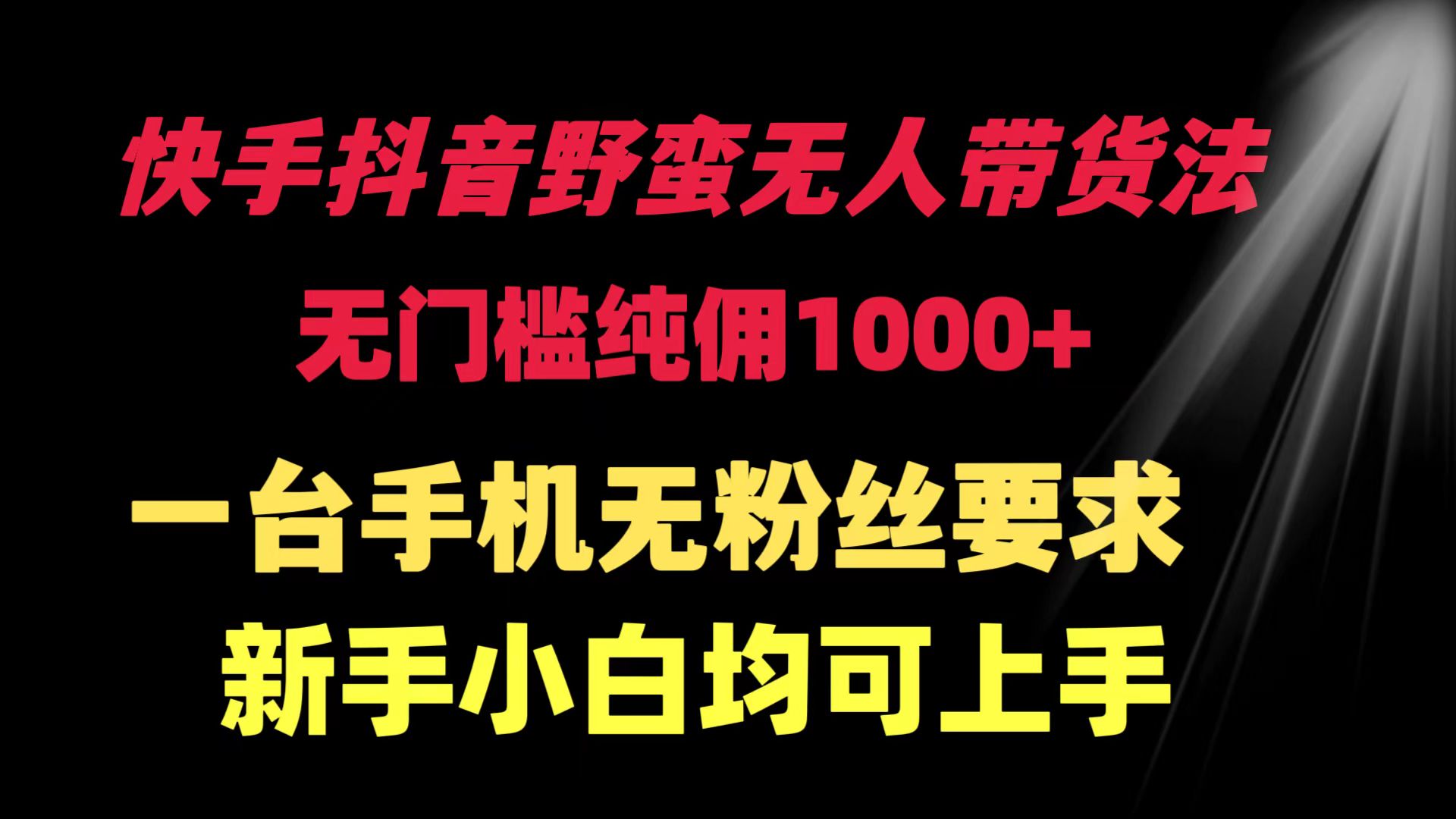 （9552期）快手抖音野蛮无人带货法 无门槛纯佣1000+ 一台手机无粉丝要求新手小白…-七安资源网