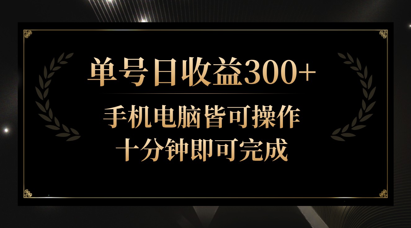 单号日收益300+，全天24小时操作，单号十分钟即可完成，秒上手！-七安资源网