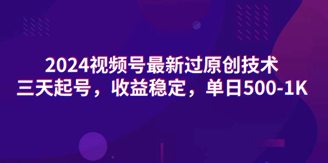 （9505期）2024视频号最新过原创技术，三天起号，收益稳定，单日500-1K-七安资源网