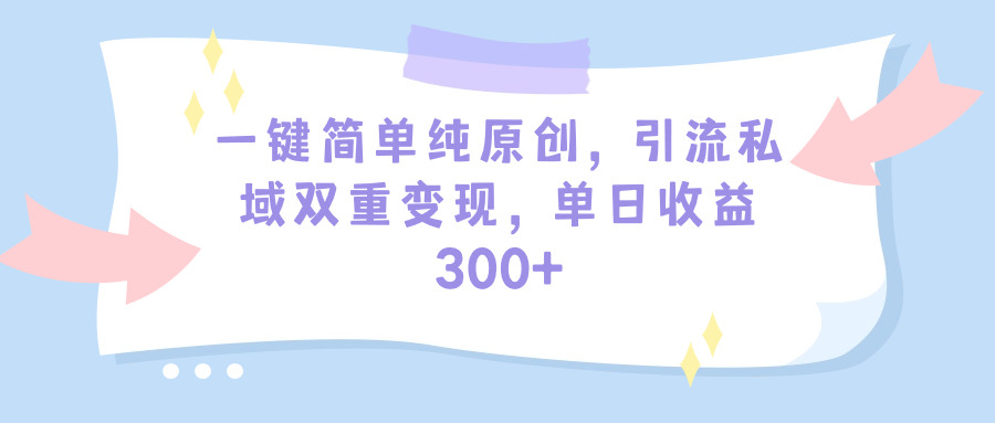 （9472期）一键简单纯原创，引流私域双重变现，单日收益300+（教程+素材）-七安资源网