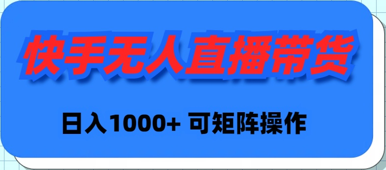 （9542期）快手无人直播带货，新手日入1000+ 可矩阵操作-七安资源网