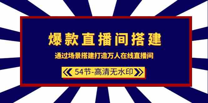 爆款直播间搭建：通过场景搭建打造万人在线直播间（54节）-七安资源网