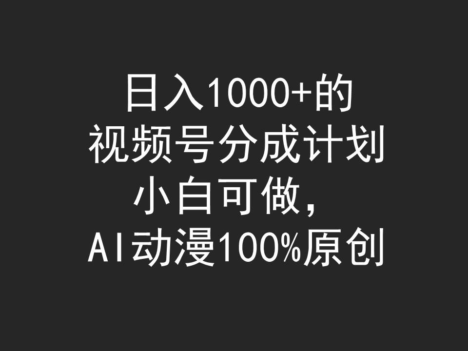 （9653期）日入1000+的视频号分成计划，小白可做，AI动漫100%原创-七安资源网