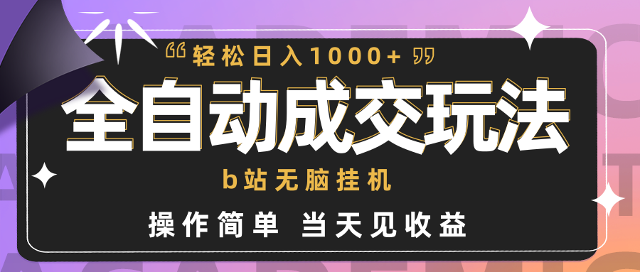 （9453期）全自动成交  b站无脑挂机 小白闭眼操作 轻松日入1000+ 操作简单 当天见收益-七安资源网