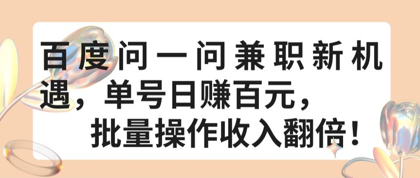 百度问一问兼职新机遇，单号日赚百元，批量操作收入翻倍-七安资源网