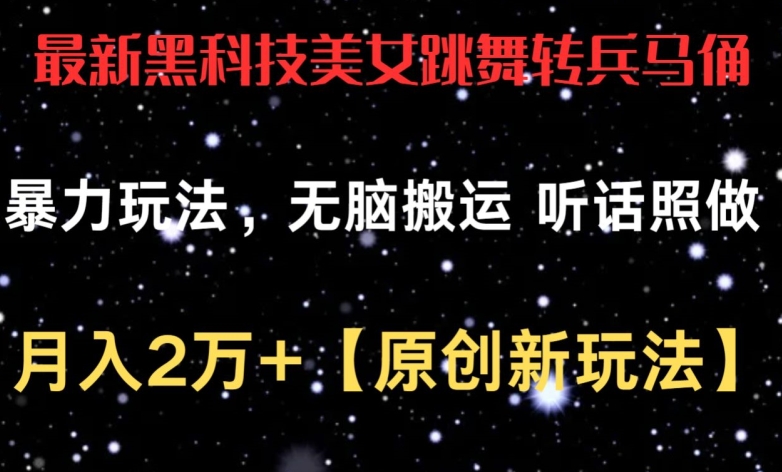 最新黑科技美女跳舞转兵马俑暴力玩法，无脑搬运 听话照做 月入2万+【原创新玩法】-七安资源网