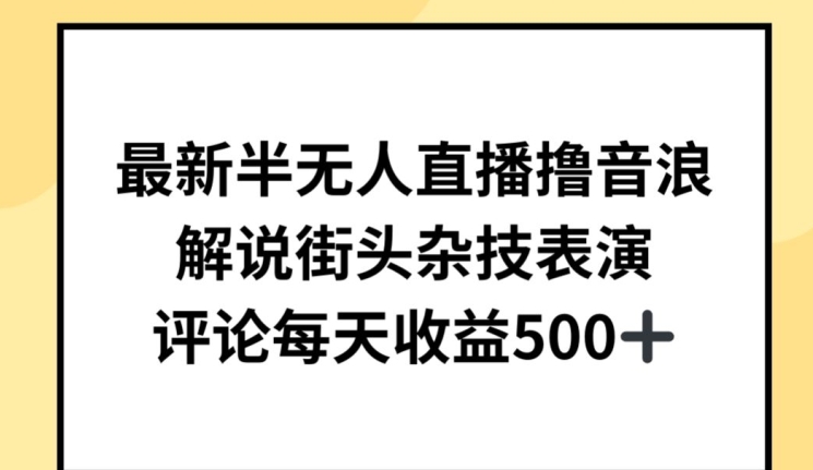 最新半无人直播撸音浪，解说街头杂技表演，平均每天收益500+-七安资源网