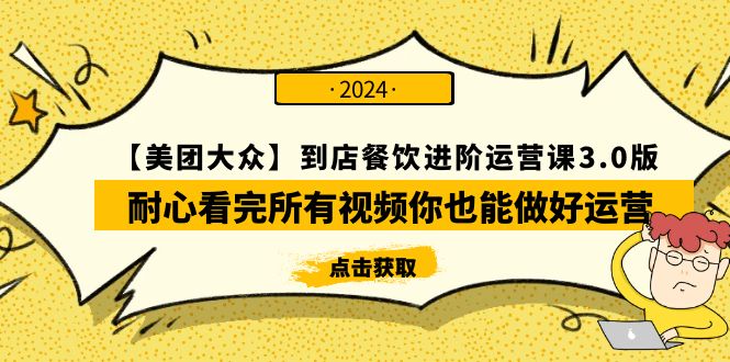 （9723期）【美团-大众】到店餐饮 进阶运营课3.0版，耐心看完所有视频你也能做好运营-七安资源网