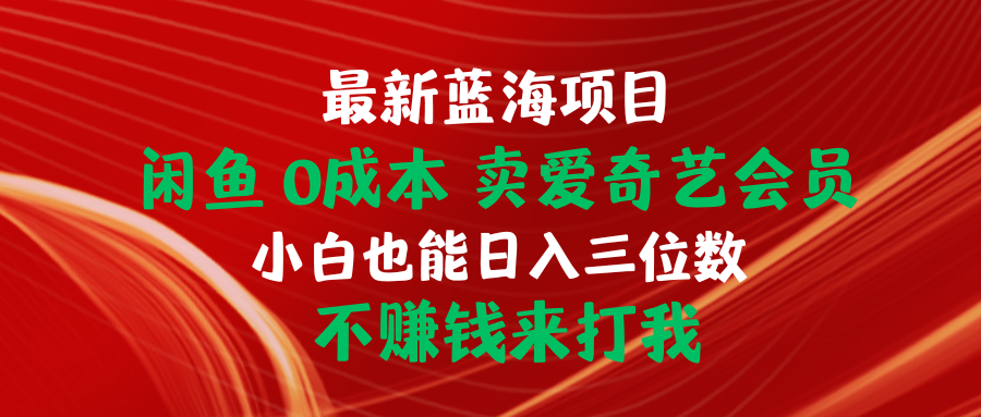 （10117期）最新蓝海项目 闲鱼0成本 卖爱奇艺会员 小白也能入三位数 不赚钱来打我-七安资源网