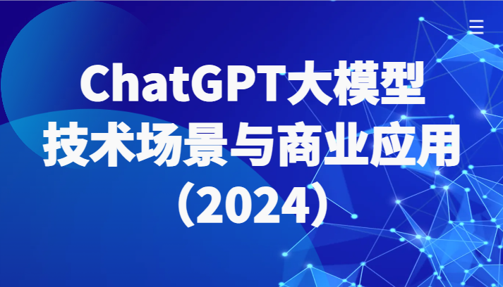 ChatGPT大模型，技术场景与商业应用（2024）带你深入了解国内外大模型生态-七安资源网