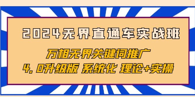 （10075期）2024无界直通车实战班，万相无界关键词推广，4.0升级版 系统化 理论+实操-七安资源网