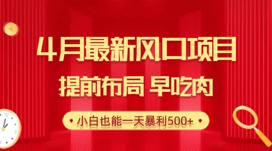 （10137期）28.4月最新风口项目，提前布局早吃肉，小白也能一天暴利500+-七安资源网