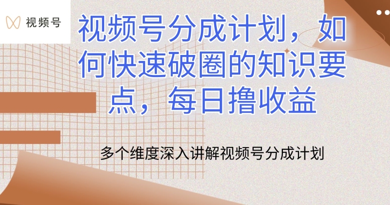 视频号分成计划，如何快速破圈的知识要点，每日撸收益-七安资源网