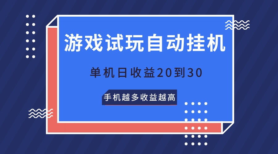 游戏试玩，无需养机，单机日收益20到30，手机越多收益越高-七安资源网