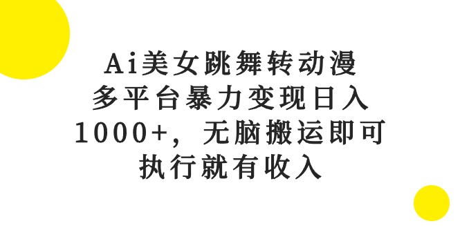 （10539期）Ai美女跳舞转动漫，多平台暴力变现日入1000+，无脑搬运即可，执行就有收入-七安资源网