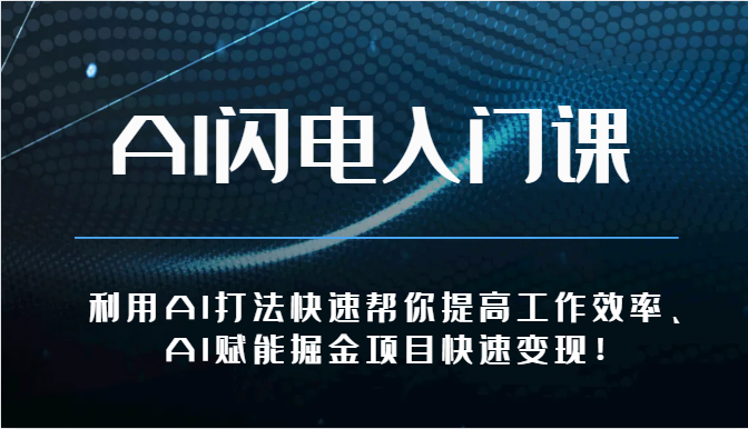 AI闪电入门课-利用AI打法快速帮你提高工作效率、AI赋能掘金项目快速变现！-七安资源网