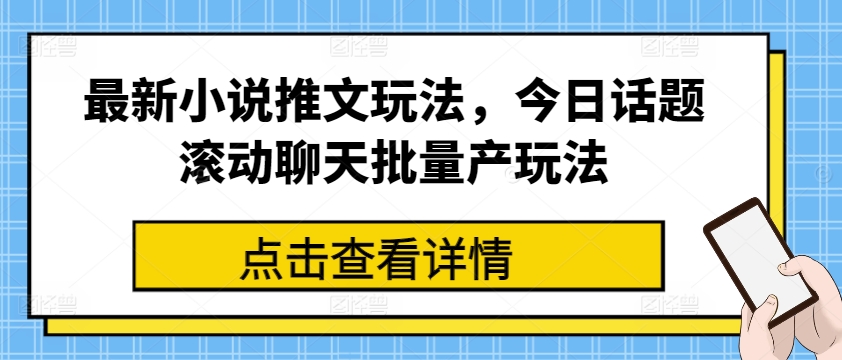 最新小说推文玩法，今日话题滚动聊天批量产玩法-七安资源网