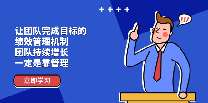 （11325期）让团队-完成目标的 绩效管理机制，团队持续增长，一定是靠管理-七安资源网