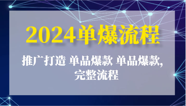 2024单爆流程：推广打造 单品爆款 单品爆款，完整流程-七安资源网