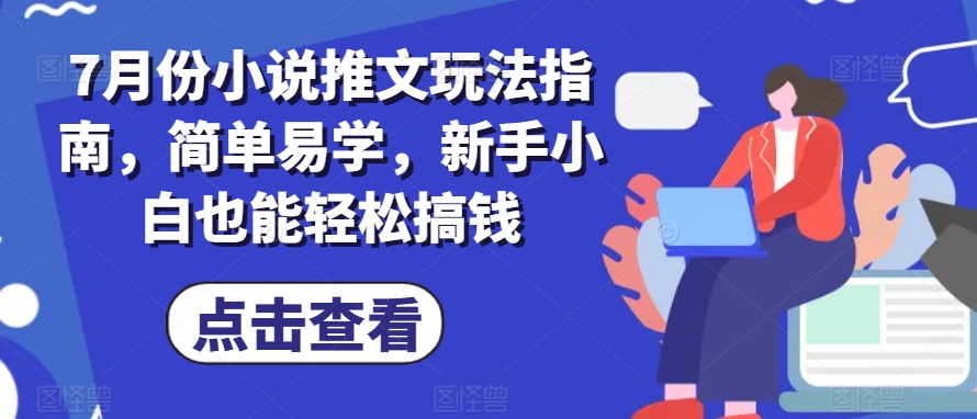 7月份小说推文玩法指南，简单易学，新手小白也能轻松搞钱-七安资源网